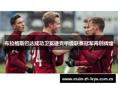 布拉格斯巴达成功卫冕捷克甲级联赛冠军再创辉煌