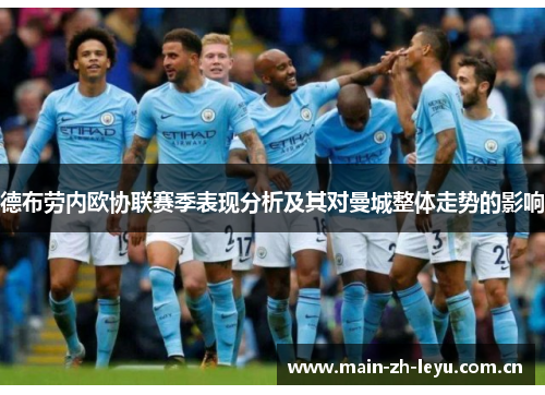 德布劳内欧协联赛季表现分析及其对曼城整体走势的影响 德布劳内欧协联赛季表现分析及其对曼城整体走势的影响